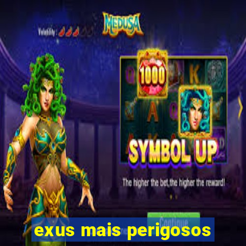 exus mais perigosos